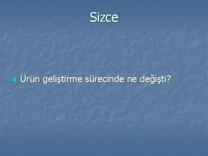 Sizce n Ürün geliştirme sürecinde ne değişti? 