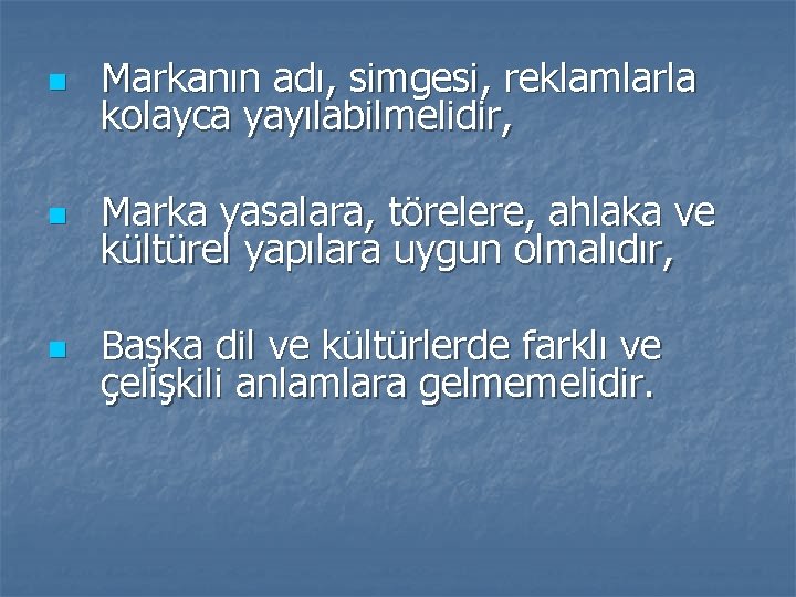 n Markanın adı, simgesi, reklamlarla kolayca yayılabilmelidir, n Marka yasalara, törelere, ahlaka ve kültürel