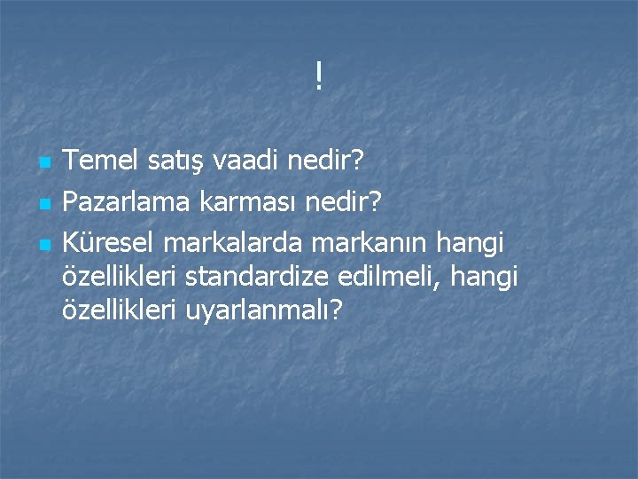 ! n n n Temel satış vaadi nedir? Pazarlama karması nedir? Küresel markalarda markanın