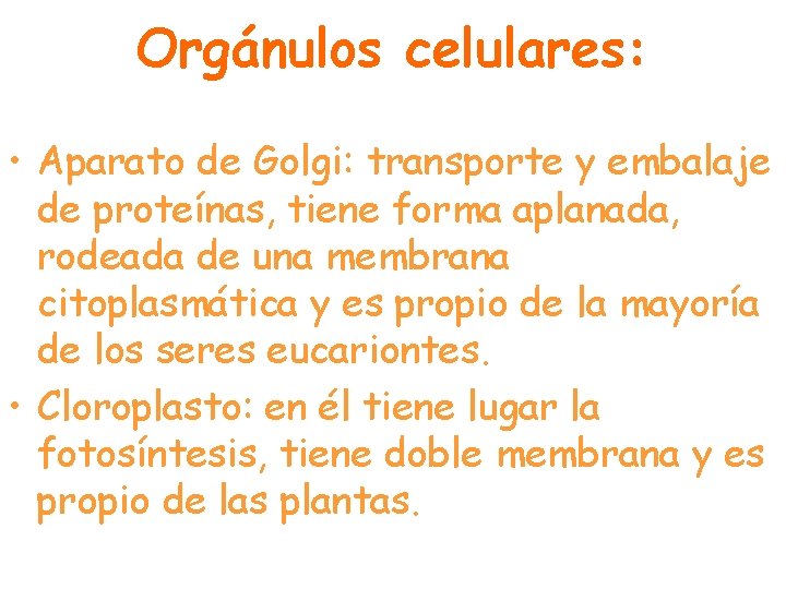 Orgánulos celulares: • Aparato de Golgi: transporte y embalaje de proteínas, tiene forma aplanada,