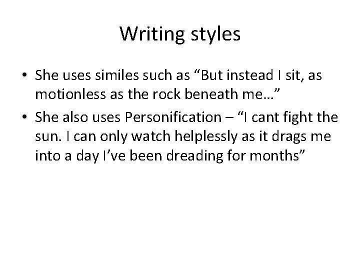 Writing styles • She uses similes such as “But instead I sit, as motionless