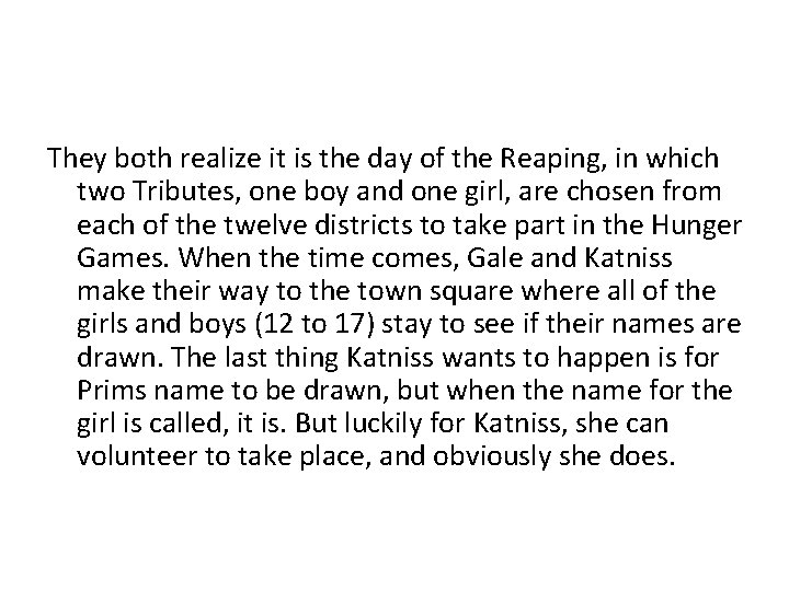 They both realize it is the day of the Reaping, in which two Tributes,