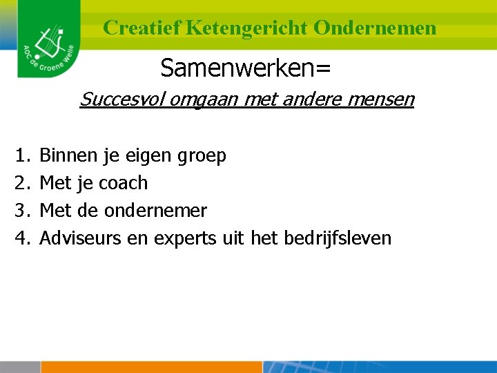 Creatief Ketengericht Ondernemen Samenwerken= Succesvol omgaan met andere mensen 1. 2. 3. 4. Binnen