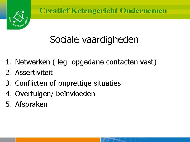 Creatief Ketengericht Ondernemen Sociale vaardigheden 1. 2. 3. 4. 5. Netwerken ( leg opgedane