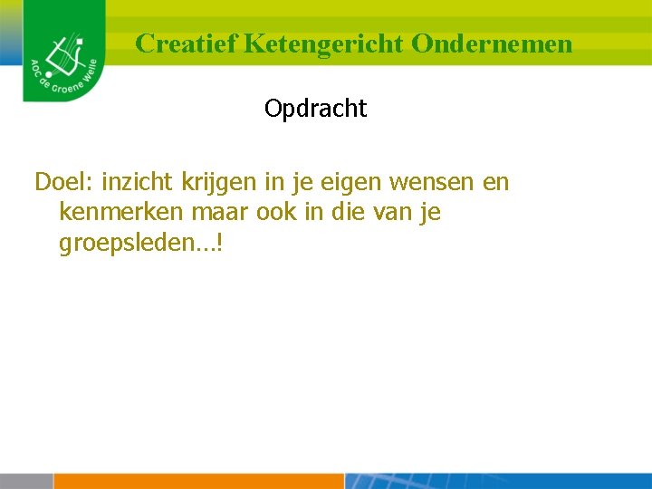 Creatief Ketengericht Ondernemen Opdracht Doel: inzicht krijgen in je eigen wensen en kenmerken maar