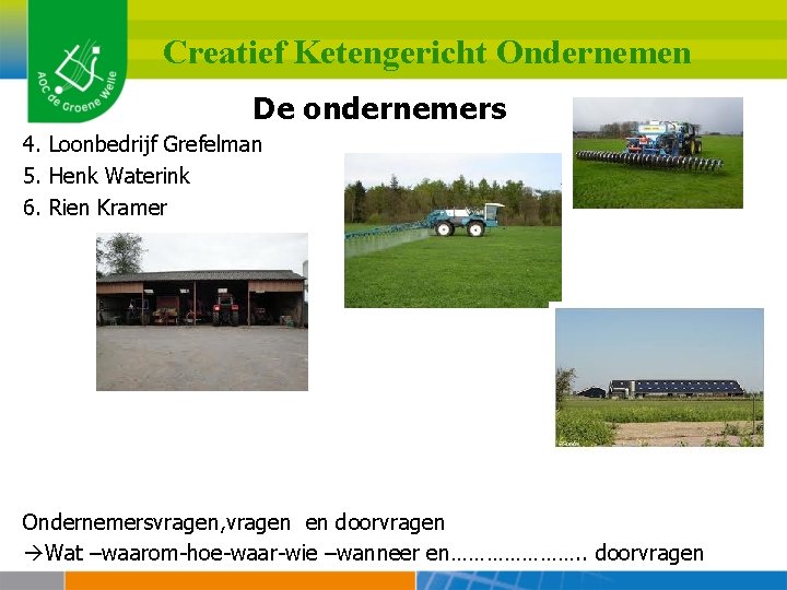 Creatief Ketengericht Ondernemen De ondernemers 4. Loonbedrijf Grefelman 5. Henk Waterink 6. Rien Kramer