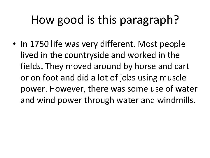 How good is this paragraph? • In 1750 life was very different. Most people