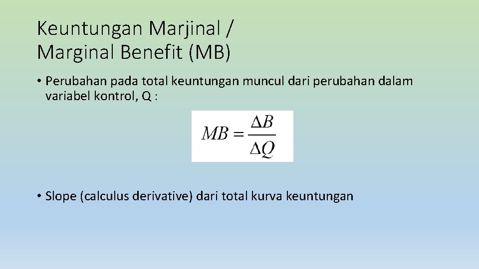 Keuntungan Marjinal / Marginal Benefit (MB) • Perubahan pada total keuntungan muncul dari perubahan