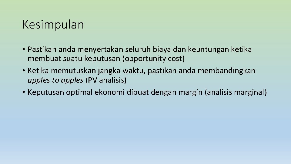 Kesimpulan • Pastikan anda menyertakan seluruh biaya dan keuntungan ketika membuat suatu keputusan (opportunity