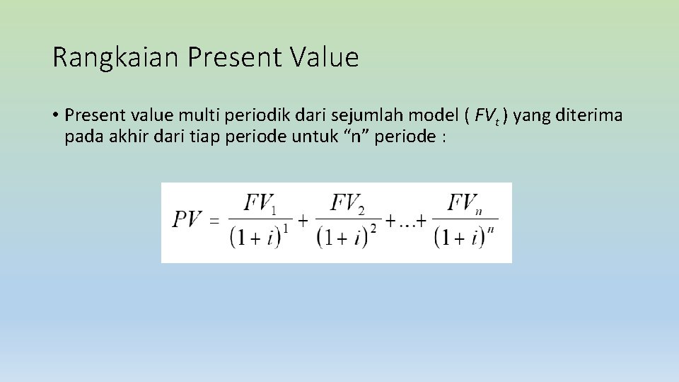 Rangkaian Present Value • Present value multi periodik dari sejumlah model ( FVt )