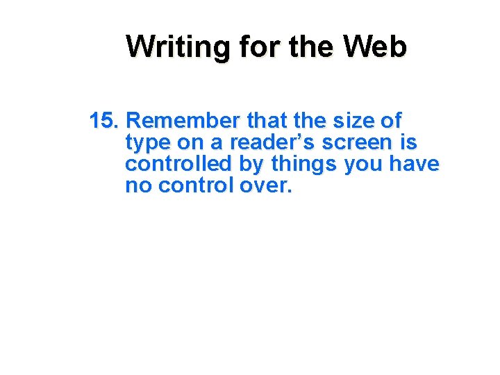 Writing for the Web 15. Remember that the size of type on a reader’s