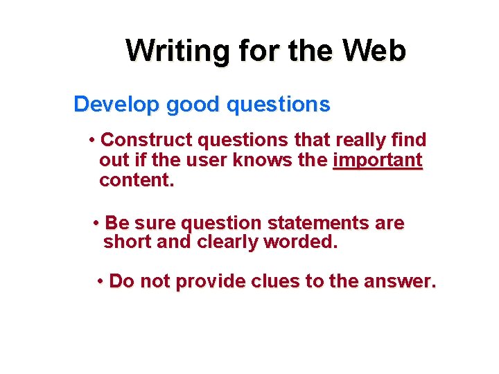 Writing for the Web Develop good questions • Construct questions that really find out