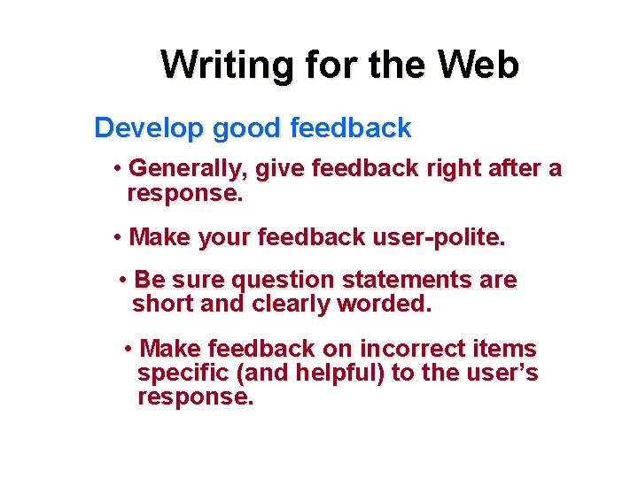 Writing for the Web Develop good feedback • Generally, give feedback right after a