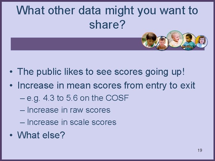 What other data might you want to share? • The public likes to see