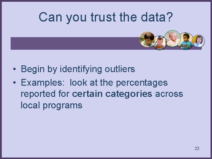 Can you trust the data? • Begin by identifying outliers • Examples: look at