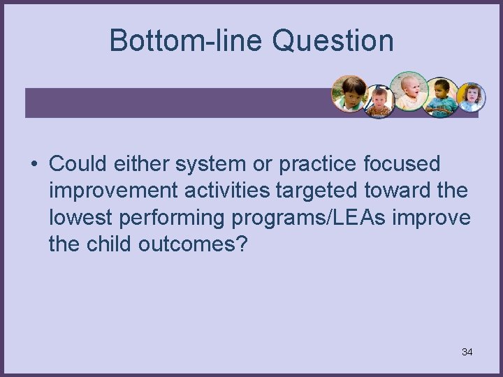 Bottom-line Question • Could either system or practice focused improvement activities targeted toward the