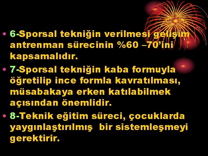  • 6 -Sporsal tekniğin verilmesi gelişim antrenman sürecinin %60 – 70’ini kapsamalıdır. •