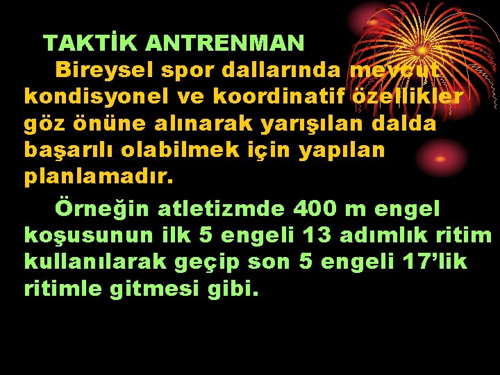 TAKTİK ANTRENMAN Bireysel spor dallarında mevcut kondisyonel ve koordinatif özellikler göz önüne alınarak yarışılan