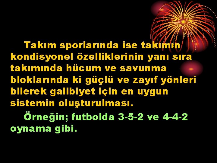 Takım sporlarında ise takımın kondisyonel özelliklerinin yanı sıra takımında hücum ve savunma bloklarında ki