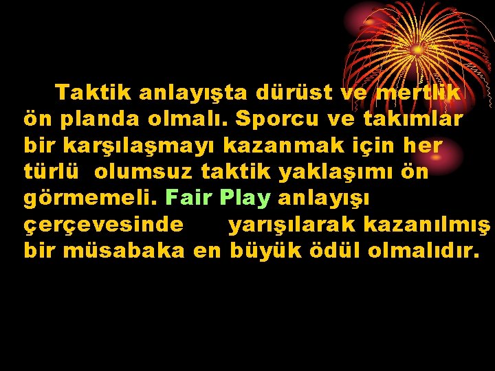 Taktik anlayışta dürüst ve mertlik ön planda olmalı. Sporcu ve takımlar bir karşılaşmayı kazanmak