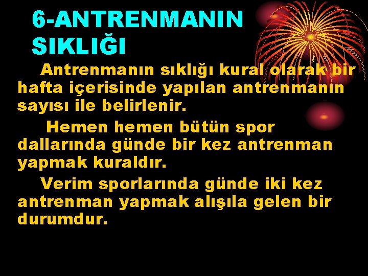 6 -ANTRENMANIN SIKLIĞI Antrenmanın sıklığı kural olarak bir hafta içerisinde yapılan antrenmanın sayısı ile