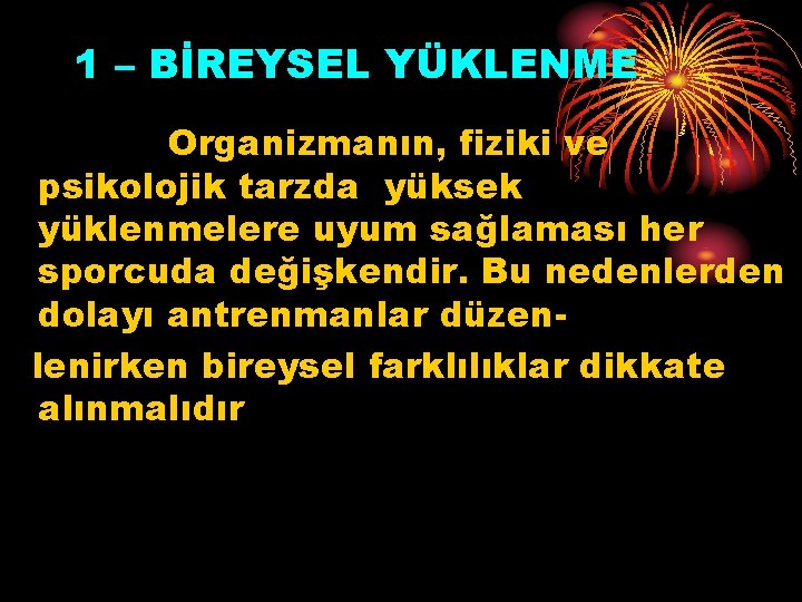 1 – BİREYSEL YÜKLENME Organizmanın, fiziki ve psikolojik tarzda yüksek yüklenmelere uyum sağlaması her