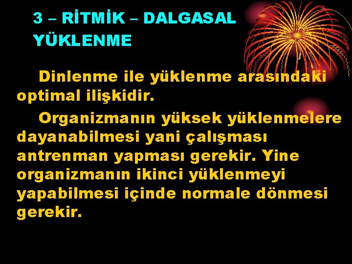 3 – RİTMİK – DALGASAL YÜKLENME Dinlenme ile yüklenme arasındaki optimal ilişkidir. Organizmanın yüksek