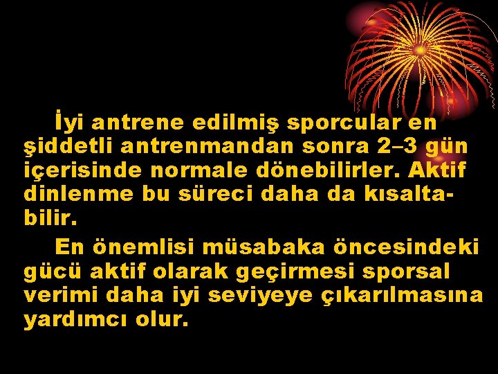 İyi antrene edilmiş sporcular en şiddetli antrenmandan sonra 2– 3 gün içerisinde normale dönebilirler.