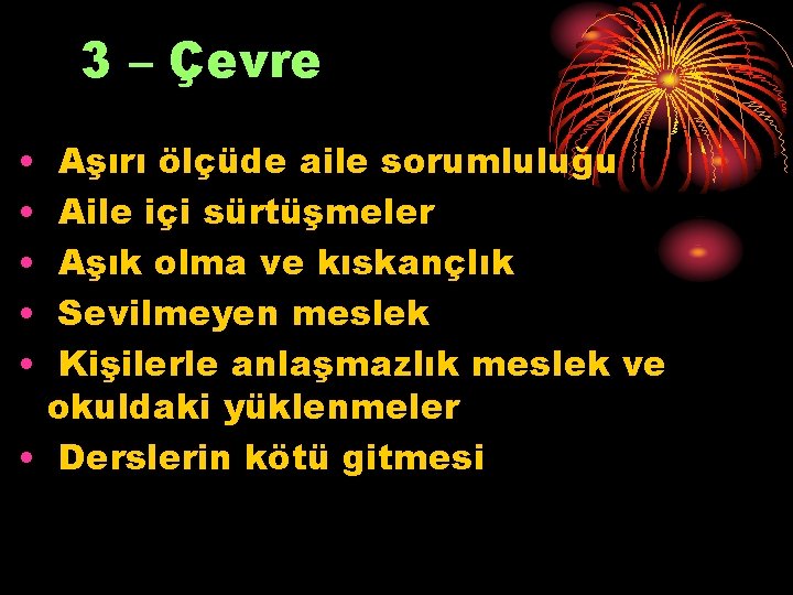 3 – Çevre • • • Aşırı ölçüde aile sorumluluğu Aile içi sürtüşmeler Aşık