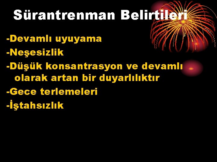 Sürantrenman Belirtileri -Devamlı uyuyama -Neşesizlik -Düşük konsantrasyon ve devamlı olarak artan bir duyarlılıktır -Gece