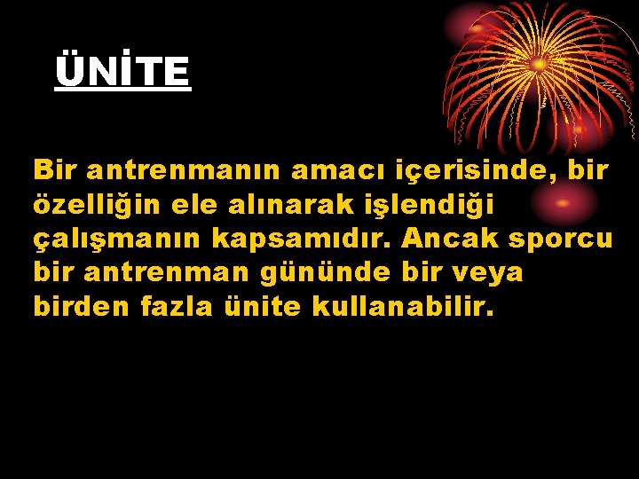 ÜNİTE Bir antrenmanın amacı içerisinde, bir özelliğin ele alınarak işlendiği çalışmanın kapsamıdır. Ancak sporcu