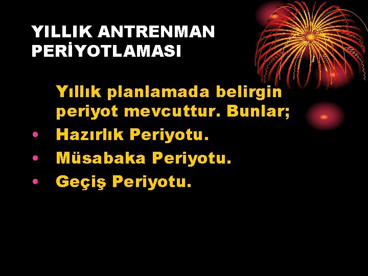 YILLIK ANTRENMAN PERİYOTLAMASI Yıllık planlamada belirgin periyot mevcuttur. Bunlar; • Hazırlık Periyotu. • Müsabaka