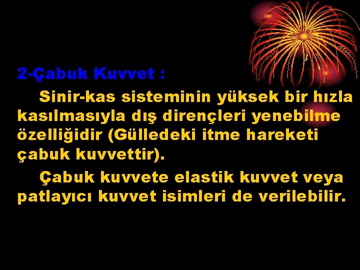 2 -Çabuk Kuvvet : Sinir-kas sisteminin yüksek bir hızla kasılmasıyla dış dirençleri yenebilme özelliğidir