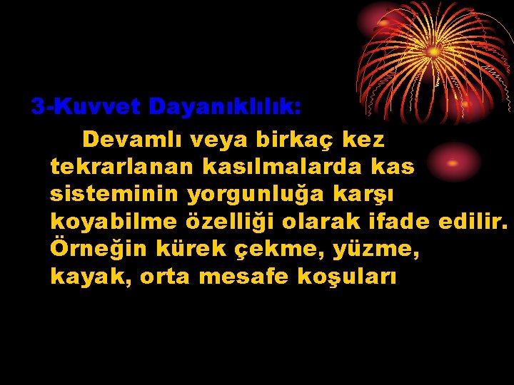 3 -Kuvvet Dayanıklılık: Devamlı veya birkaç kez tekrarlanan kasılmalarda kas sisteminin yorgunluğa karşı koyabilme