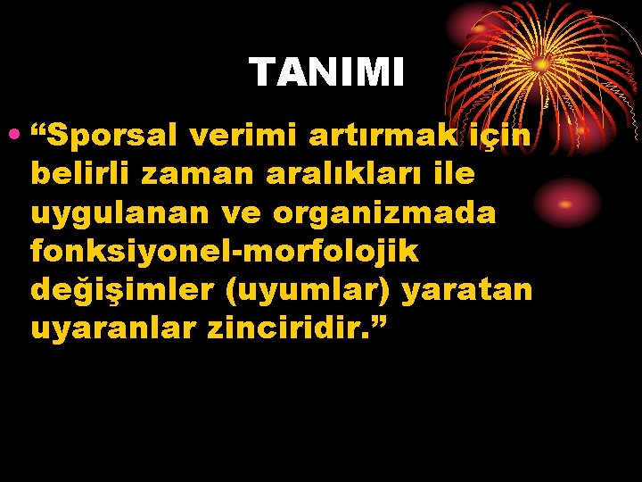 TANIMI • “Sporsal verimi artırmak için belirli zaman aralıkları ile uygulanan ve organizmada fonksiyonel-morfolojik