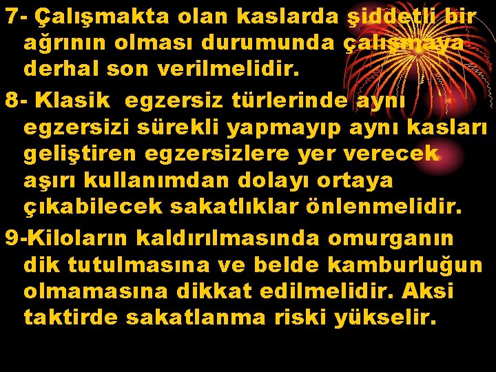 7 - Çalışmakta olan kaslarda şiddetli bir ağrının olması durumunda çalışmaya derhal son verilmelidir.