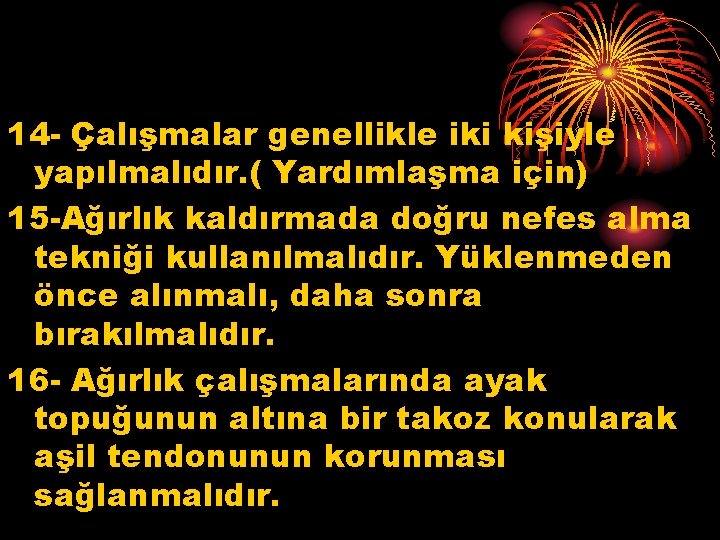 14 - Çalışmalar genellikle iki kişiyle yapılmalıdır. ( Yardımlaşma için) 15 -Ağırlık kaldırmada doğru