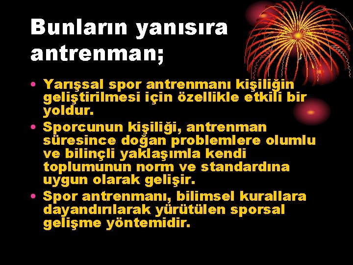 Bunların yanısıra antrenman; • Yarışsal spor antrenmanı kişiliğin geliştirilmesi için özellikle etkili bir yoldur.