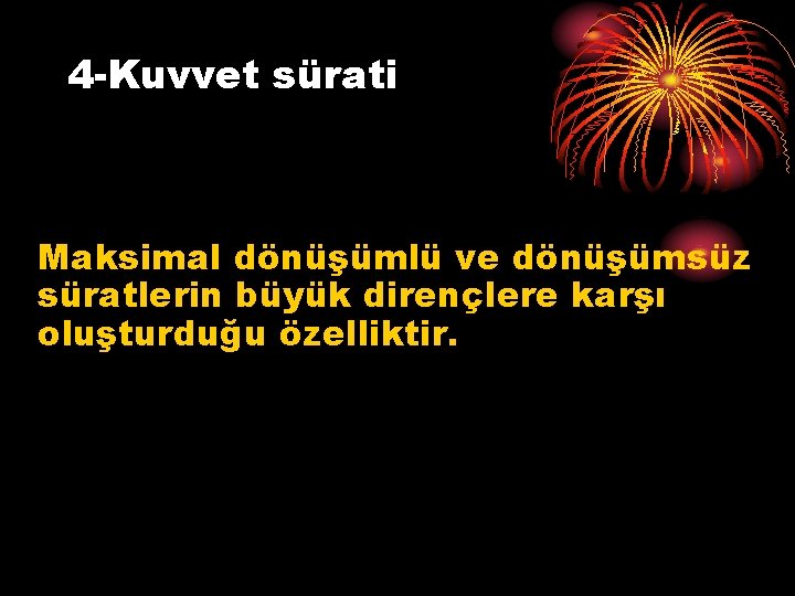 4 -Kuvvet sürati Maksimal dönüşümlü ve dönüşümsüz süratlerin büyük dirençlere karşı oluşturduğu özelliktir. 