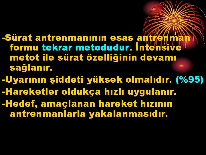 -Sürat antrenmanının esas antrenman formu tekrar metodudur. İntensive metot ile sürat özelliğinin devamı sağlanır.