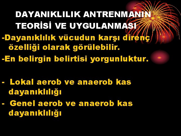 DAYANIKLILIK ANTRENMANIN TEORİSİ VE UYGULANMASI -Dayanıklılık vücudun karşı direnç özelliği olarak görülebilir. -En belirgin