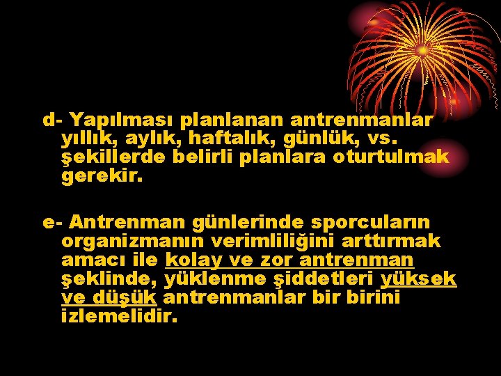 d- Yapılması planlanan antrenmanlar yıllık, aylık, haftalık, günlük, vs. şekillerde belirli planlara oturtulmak gerekir.