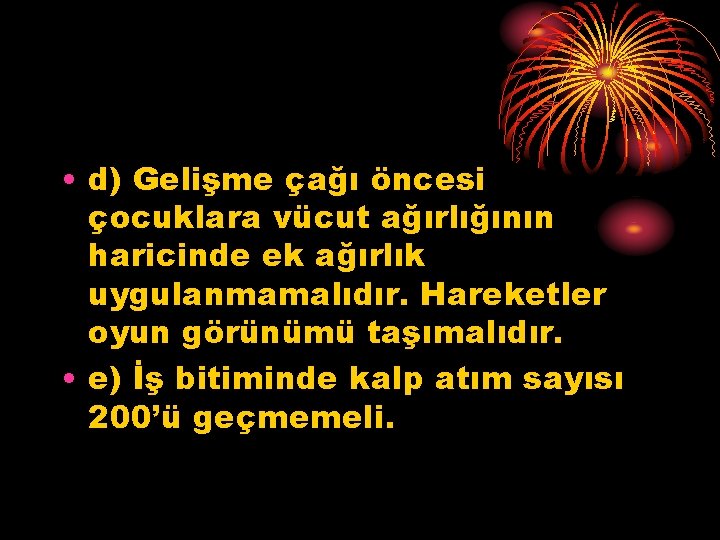  • d) Gelişme çağı öncesi çocuklara vücut ağırlığının haricinde ek ağırlık uygulanmamalıdır. Hareketler