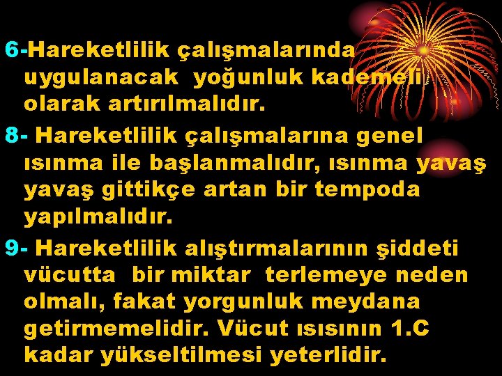 6 -Hareketlilik çalışmalarında uygulanacak yoğunluk kademeli olarak artırılmalıdır. 8 - Hareketlilik çalışmalarına genel ısınma