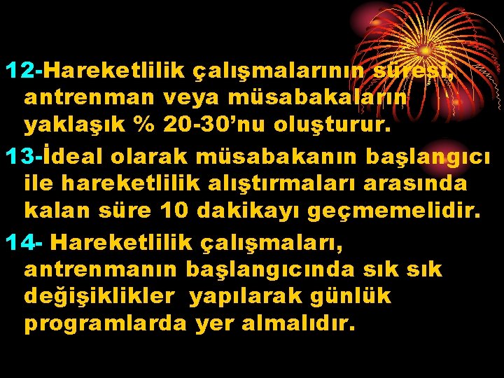 12 -Hareketlilik çalışmalarının süresi, antrenman veya müsabakaların yaklaşık % 20 -30’nu oluşturur. 13 -İdeal