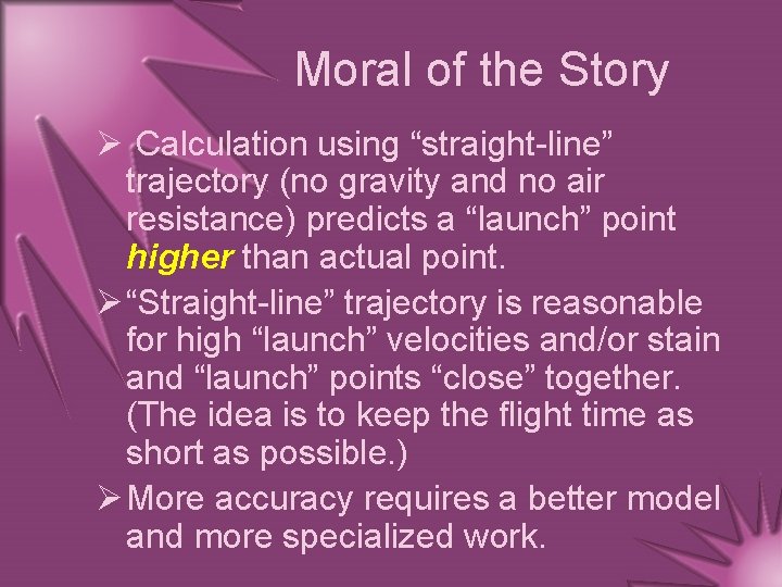 Moral of the Story Ø Calculation using “straight-line” trajectory (no gravity and no air