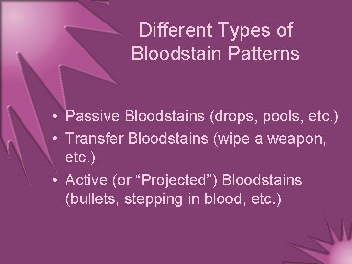 Different Types of Bloodstain Patterns • Passive Bloodstains (drops, pools, etc. ) • Transfer