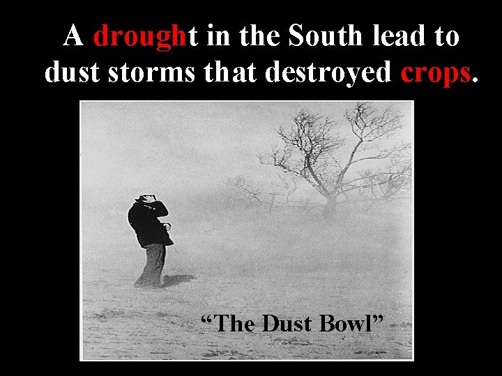 A drought in the South lead to dust storms that destroyed crops. “The Dust