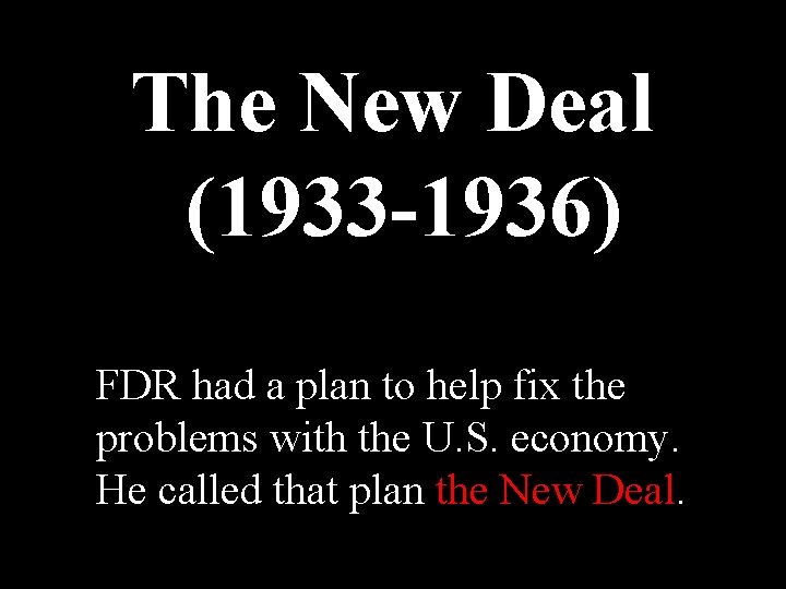 The New Deal (1933 -1936) FDR had a plan to help fix the problems