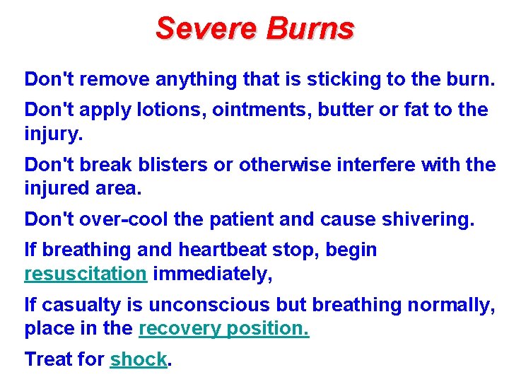Severe Burns Don't remove anything that is sticking to the burn. Don't apply lotions,